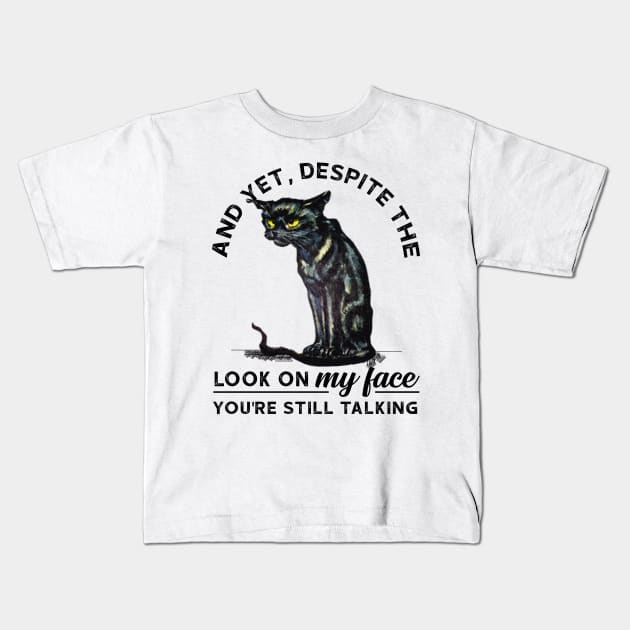 And Yet, Despite The Look In My Face Funny Cat Kids T-Shirt by ValentinkapngTee